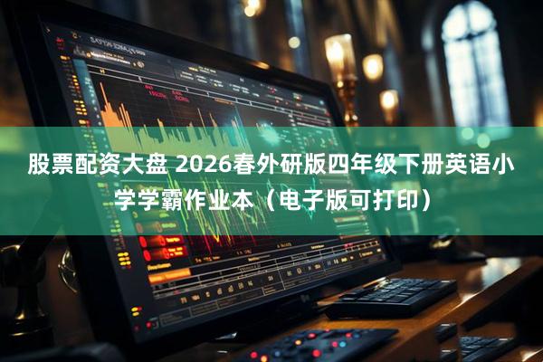 股票配资大盘 2026春外研版四年级下册英语小学学霸作业本（电子版可打印）