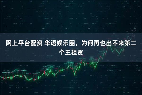 网上平台配资 华语娱乐圈，为何再也出不来第二个王祖贤